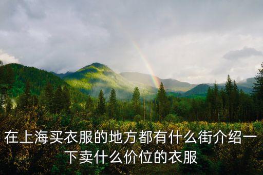 在上海買衣服的地方都有什么街介紹一下賣什么價位的衣服