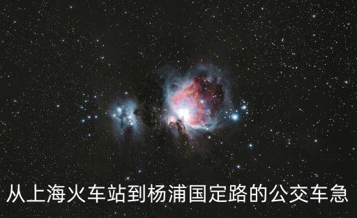 從上海火車站到楊浦國(guó)定路的公交車急