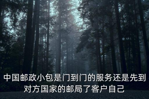 中國郵政小包是門到門的服務(wù)還是先到對方國家的郵局了客戶自己