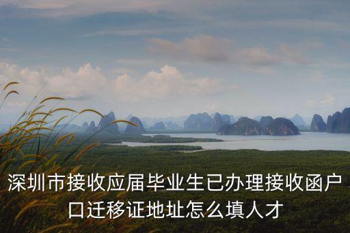 深圳市接收應(yīng)屆畢業(yè)生已辦理接收函戶口遷移證地址怎么填人才