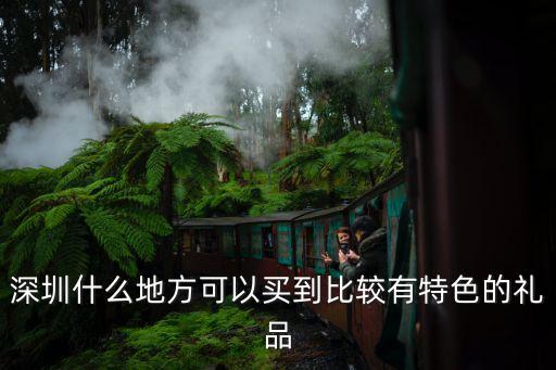 深圳買創(chuàng)意禮物的地方，在深圳哪里有賣物美價廉的禮品