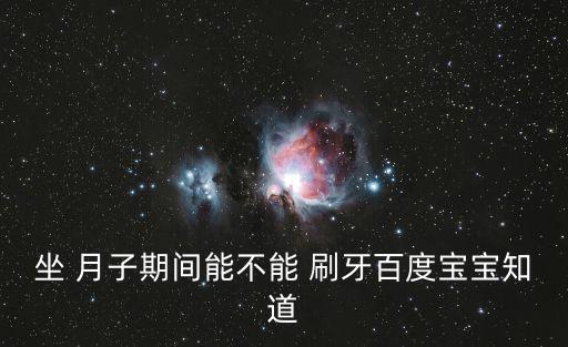 坐 月子期間能不能 刷牙百度寶寶知道