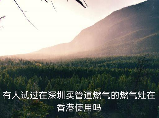 有人試過在深圳買管道燃氣的燃氣灶在香港使用嗎