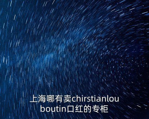 上海哪有賣chirstianlouboutin口紅的專柜