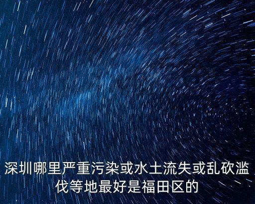 深圳哪里嚴重污染或水土流失或亂砍濫伐等地最好是福田區的