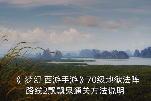 夢幻西游秘境降妖副本攻略,手游夢幻西游秘境降妖副本攻略