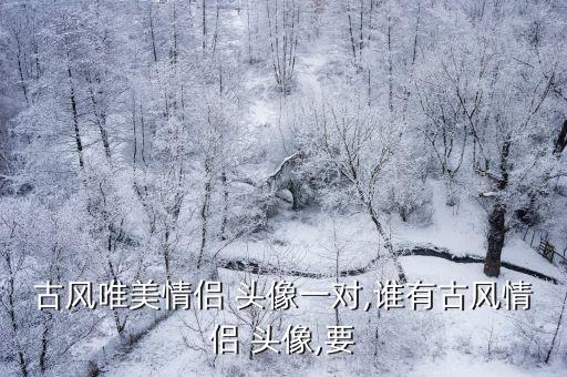 意境頭像女,古風唯美情侶頭像一對找度娘哦