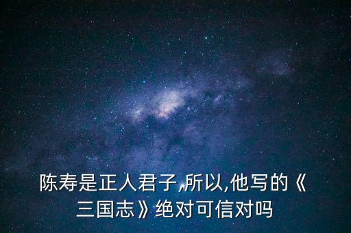 陳壽三國志,三國志作者陳壽是哪國人?