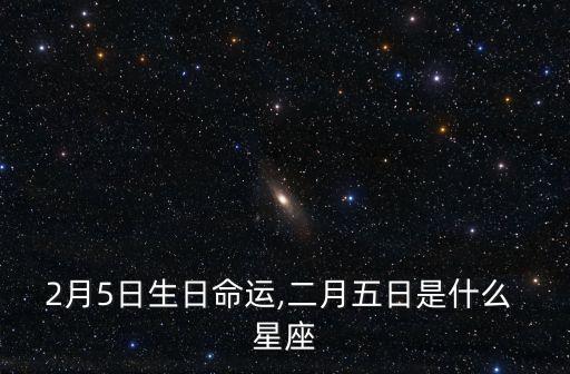 2月5日生日命運,二月五日是什么 星座