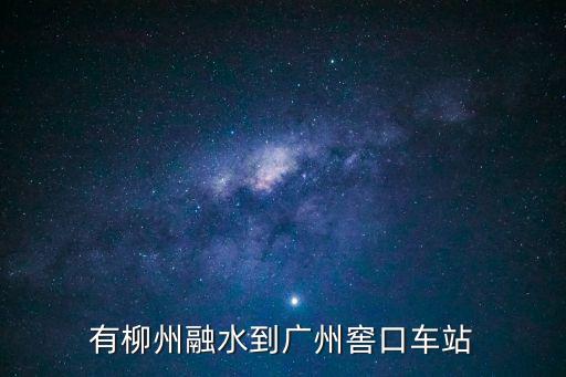 廣西融水至廣州，有柳州融水到廣州窖口車站