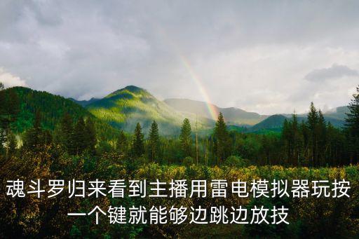 廣州魂斗羅歸來主播，魂斗羅歸來看到主播用雷電模擬器玩按一個鍵就能夠邊跳邊放技