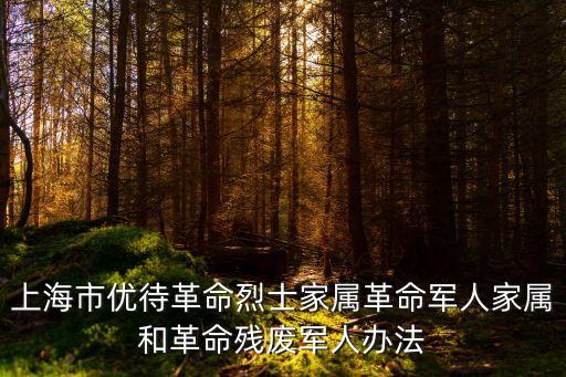 上海市優(yōu)待革命烈士家屬革命軍人家屬和革命殘廢軍人辦法