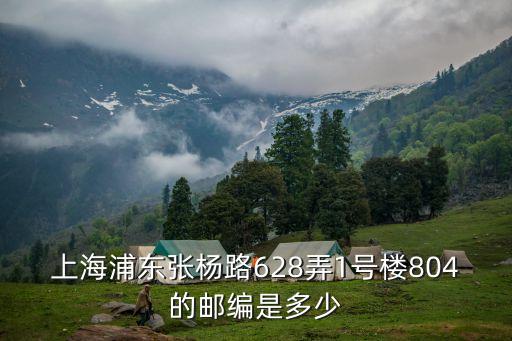 上海浦東張楊路628弄1號樓804的郵編是多少