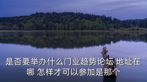 廣州建博會開館時間，是否要舉辦什么門業趨勢論壇 地址在哪 怎樣才可以參加是那個