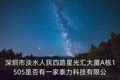 深圳市淡水人民四路星光匯大廈A棟1505是否有一家泰力科技有限公