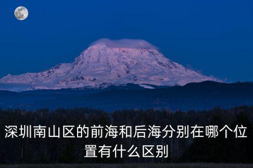 深圳南山區的前海和后海分別在哪個位置有什么區別