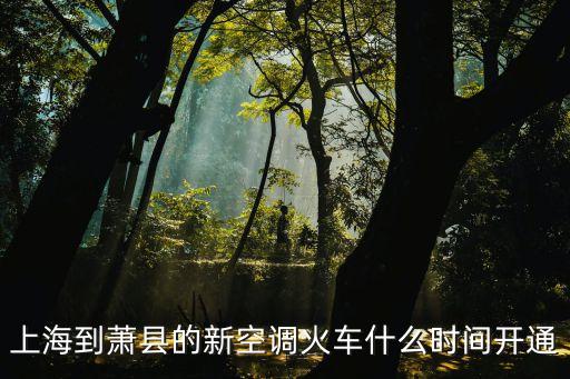 上海到蕭縣的新空調火車什么時間開通