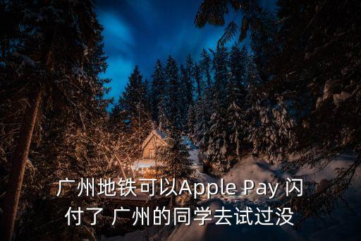 廣州地鐵可以Apple Pay 閃付了 廣州的同學去試過沒