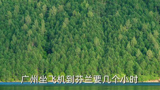廣州坐飛機(jī)到芬蘭要幾個(gè)小時(shí)