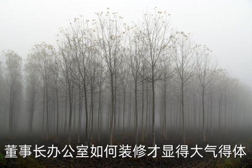 董事長辦公室如何裝修才顯得大氣得體