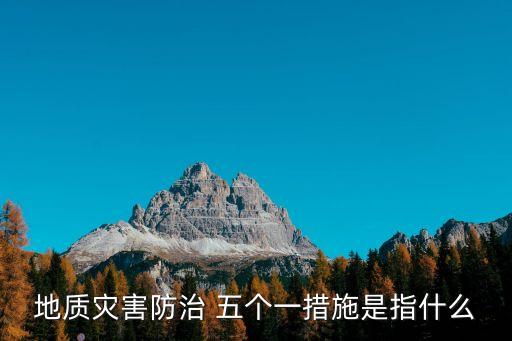東莞地質災害防治，地質災害防治 五個一措施是指什么