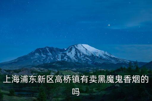 上海浦東新區高橋鎮有賣黑魔鬼香煙的嗎