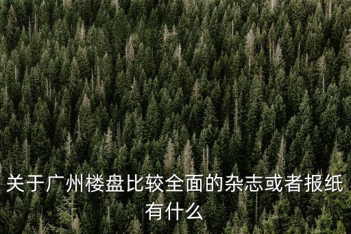 關于廣州樓盤比較全面的雜志或者報紙有什么