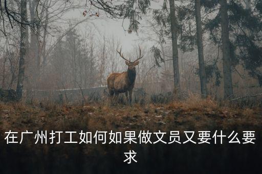 在廣州打工如何如果做文員又要什么要求