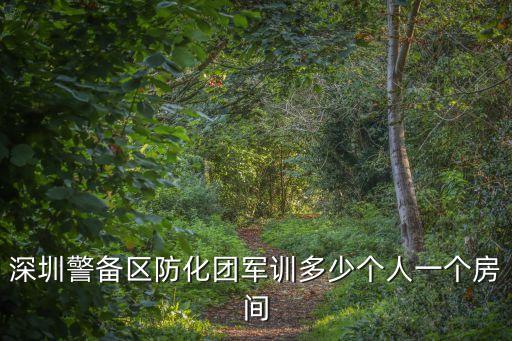 深圳警備區防化團軍訓多少個人一個房間