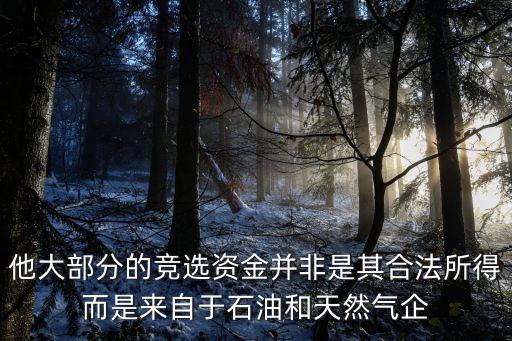 他大部分的競選資金并非是其合法所得而是來自于石油和天然氣企