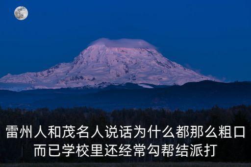 雷州人和茂名人說話為什么都那么粗口而已學校里還經常勾幫結派打
