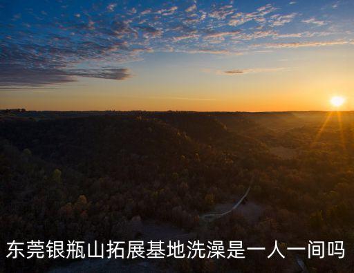 東莞銀瓶山拓展基地洗澡是一人一間嗎