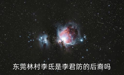 東莞林村李氐是李君防的后裔嗎