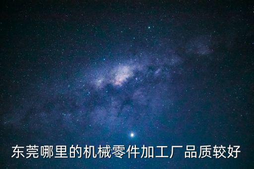 東莞哪里的機械零件加工廠品質較好