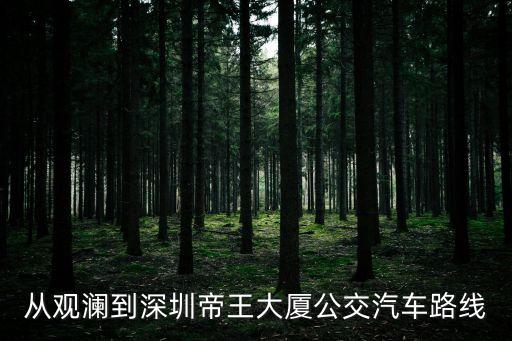 觀瀾到深圳，從觀瀾到深圳帝王大廈公交汽車路線
