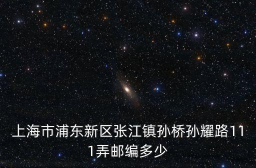上海市浦東新區孫橋鎮郵編，上海浦東新區我的郵政編碼是多少