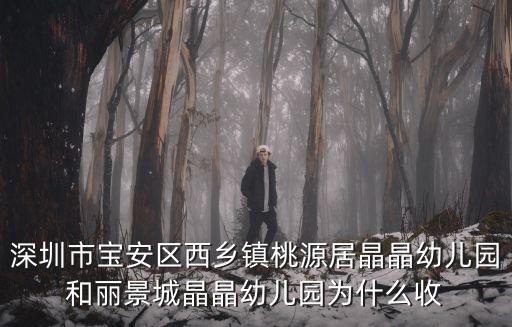 深圳市寶安區西鄉鎮桃源居晶晶幼兒園和麗景城晶晶幼兒園為什么收