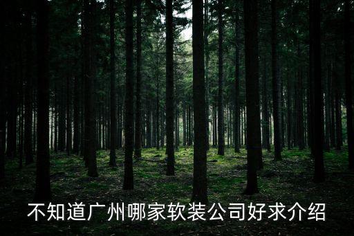 不知道廣州哪家軟裝公司好求介紹