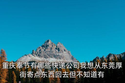 廣東東莞到奉節物流，從廣州東莞到重慶奉節郵寄要多久 寄的手機
