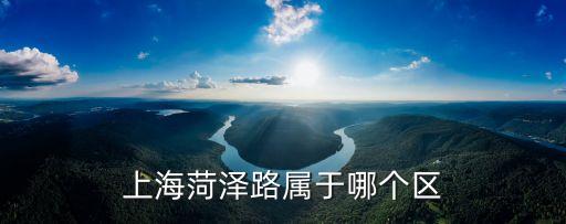 上海菏澤路屬于哪個區