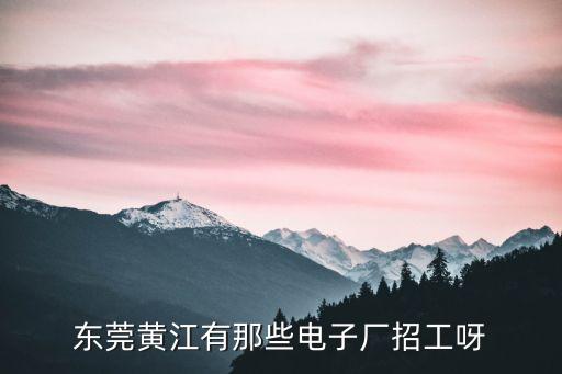 東莞黃江有那些電子廠招工呀