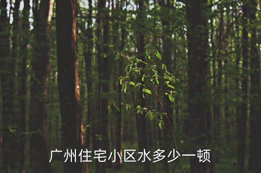 廣州住宅小區水多少一頓