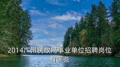 2014廣州民政局事業單位招聘崗位有哪些