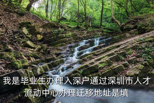 我是畢業生辦理入深戶通過深圳市人才流動中心辦理遷移地址是填