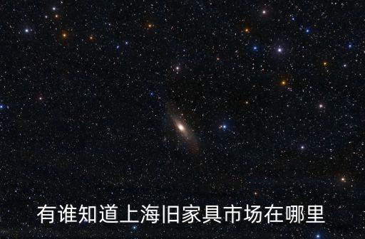 上海市舊老家具市場在哪里，上海舊家具市場