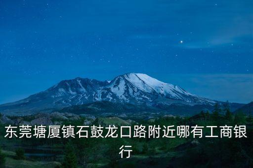 東莞塘廈鎮有沒有工商銀行，塘廈哪里有工商銀行