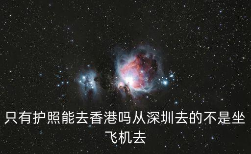 只有護照能去香港嗎從深圳去的不是坐飛機去