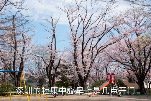 深圳的社康中心早上是幾點(diǎn)開門