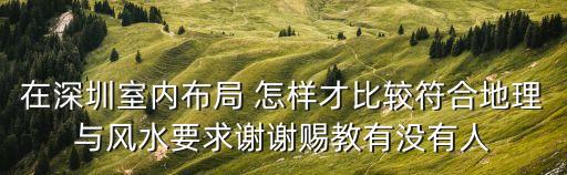 在深圳室內(nèi)布局 怎樣才比較符合地理與風(fēng)水要求謝謝賜教有沒(méi)有人