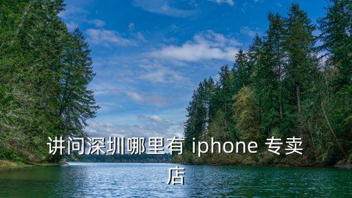 林聰穎 深圳，講問深圳哪里有 iphone 專賣店